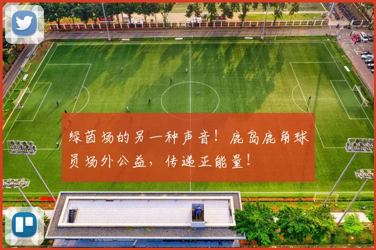 绿茵场的另一种声音!鹿岛鹿角球员场外公益,传递正能量!