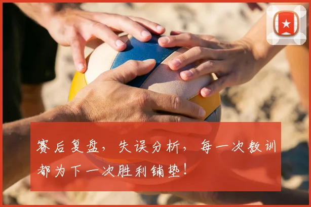 赛后复盘，失误分析，每一次教训都为下一次胜利铺垫！