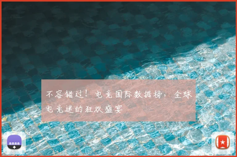 不容错过！电竞国际数据榜，全球电竞迷的狂欢盛宴